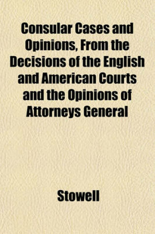 Cover of Consular Cases and Opinions, from the Decisions of the English and American Courts and the Opinions of Attorneys General