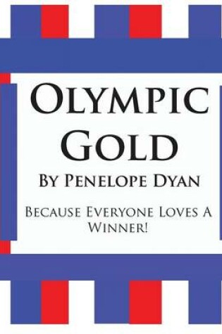 Cover of Olympic Gold--Because Everyone Loves A Winner!