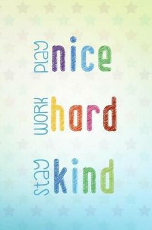 Cover of Play Nice Work Hard Stay Kind