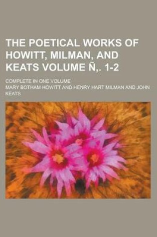 Cover of The Poetical Works of Howitt, Milman, and Keats; Complete in One Volume Volume N . 1-2