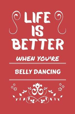 Book cover for Life Is Better When You're Belly Dancing