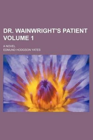 Cover of Dr. Wainwright's Patient Volume 1; A Novel