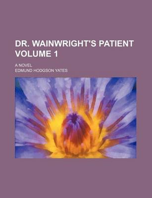 Book cover for Dr. Wainwright's Patient Volume 1; A Novel