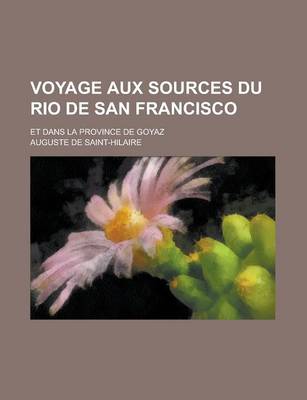 Book cover for Voyage Aux Sources Du Rio de San Francisco; Et Dans La Province de Goyaz
