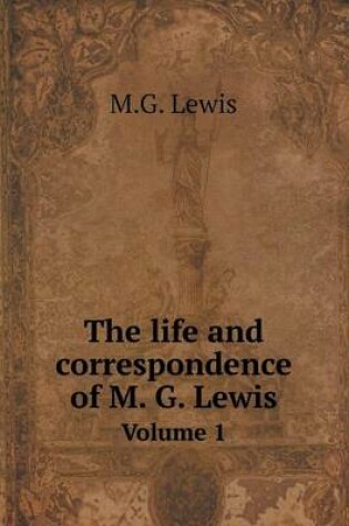 Cover of The life and correspondence of M. G. Lewis Volume 1