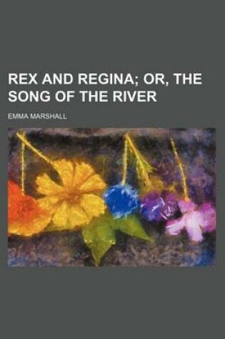 Cover of Rex and Regina; Or, the Song of the River