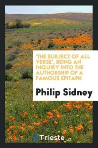 Cover of 'the Subject of All Verse', Being an Inquiry Into the Authorship of a Famous Epitaph