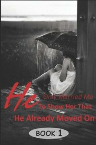 Cover of He Only Married Me To Show Her That He Already Moved On 1