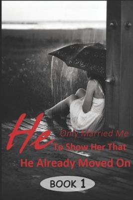 Book cover for He Only Married Me To Show Her That He Already Moved On 1