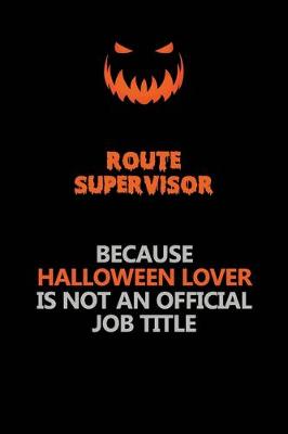 Book cover for Route Supervisor Because Halloween Lover Is Not An Official Job Title