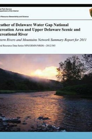 Cover of Weather of Delaware Water Gap National Recreation Area and Upper Delaware Scenic and Recreational River Eastern Rivers and Mountains Network Summary Report for 2011