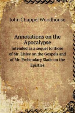 Cover of Annotations on the Apocalypse intended as a sequel to those of Mr. Elsley on the Gospels and of Mr. Prebendary Slade on the Epistles