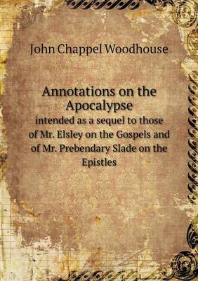 Book cover for Annotations on the Apocalypse intended as a sequel to those of Mr. Elsley on the Gospels and of Mr. Prebendary Slade on the Epistles