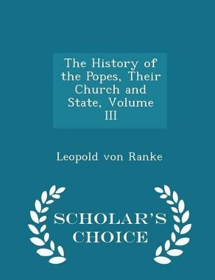 Book cover for The History of the Popes, Their Church and State, Volume III - Scholar's Choice Edition