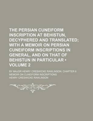 Book cover for The Persian Cuneiform Inscription at Behistun, Decyphered and Translated (Volume 2); With a Memoir on Persian Cuneiform Inscriptions in General, and O