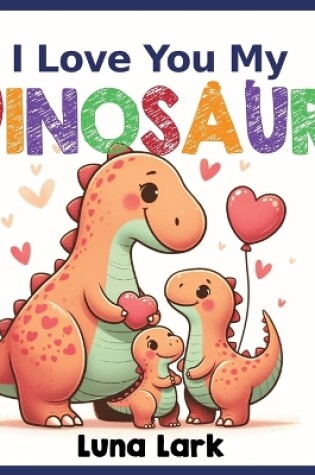 Cover of I Love My Dinosaurs