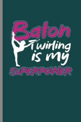 Cover of Baton twirling is my Superpower