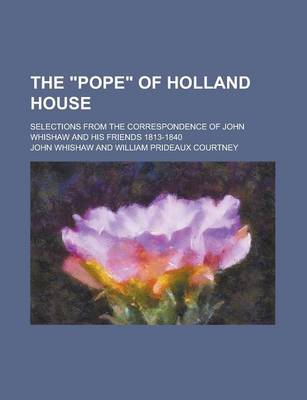 Book cover for The "Pope" of Holland House; Selections from the Correspondence of John Whishaw and His Friends 1813-1840