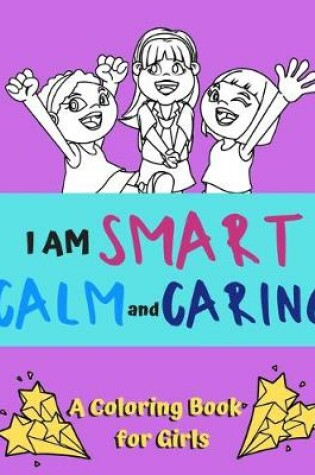 Cover of I am Smart, Calm and Caring - A Coloring Book for Girls