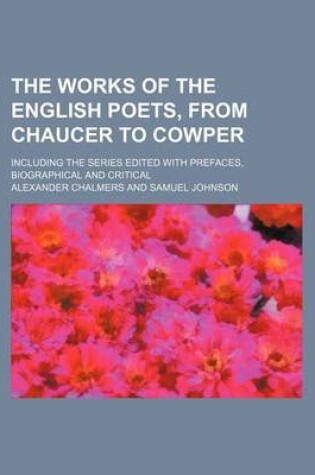 Cover of The Works of the English Poets, from Chaucer to Cowper; Including the Series Edited with Prefaces, Biographical and Critical