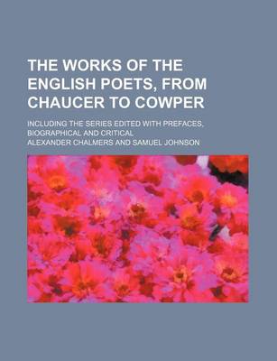 Book cover for The Works of the English Poets, from Chaucer to Cowper; Including the Series Edited with Prefaces, Biographical and Critical