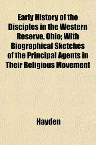 Cover of Early History of the Disciples in the Western Reserve, Ohio; With Biographical Sketches of the Principal Agents in Their Religious Movement