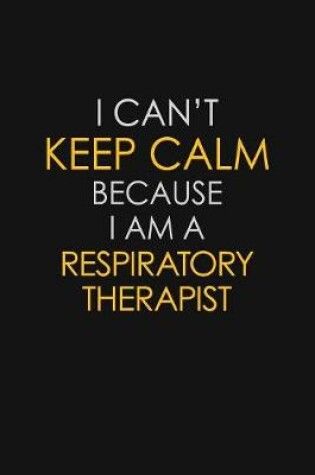 Cover of I Can't Keep Calm Because I Am A Respiratory Therapist