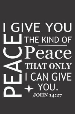 Cover of I Give You Peace the Kind of Peace That Only I Can Give You. John 14