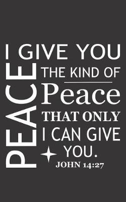 Book cover for I Give You Peace the Kind of Peace That Only I Can Give You. John 14