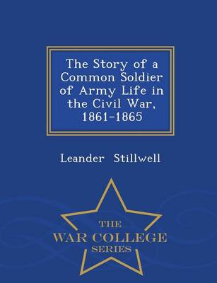 Book cover for The Story of a Common Soldier of Army Life in the Civil War, 1861-1865 - War College Series