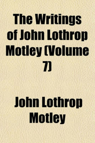 Cover of The Writings of John Lothrop Motley (Volume 7)