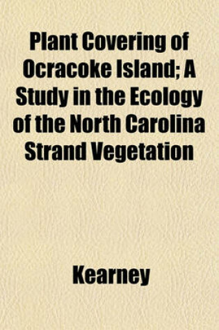 Cover of Plant Covering of Ocracoke Island; A Study in the Ecology of the North Carolina Strand Vegetation