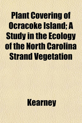 Book cover for Plant Covering of Ocracoke Island; A Study in the Ecology of the North Carolina Strand Vegetation