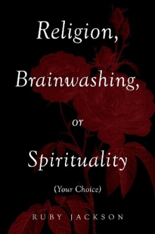 Cover of Religion, Brainwashing, or Spirituality (Your Choice)