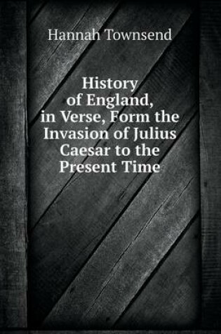 Cover of History of England, in Verse, Form the Invasion of Julius Caesar to the Present Time