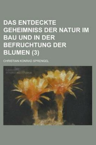 Cover of Das Entdeckte Geheimniss Der Natur Im Bau Und in Der Befruchtung Der Blumen (3)