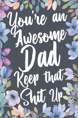 Book cover for You're An Awesome Dad Keep That Shit Up