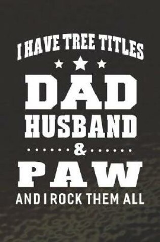 Cover of I Have Tree Title Dad Husband & Paw And I Rock Them All