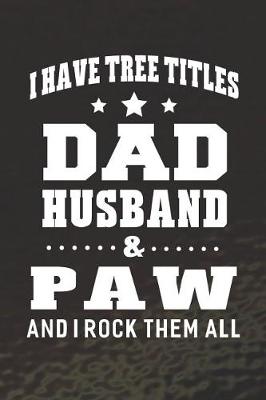 Book cover for I Have Tree Title Dad Husband & Paw And I Rock Them All