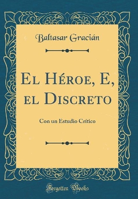 Book cover for El Héroe, E, el Discreto: Con un Estudio Crítico (Classic Reprint)