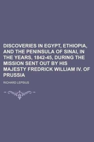 Cover of Discoveries in Egypt, Ethiopia, and the Peninsula of Sinai, in the Years, 1842-45, During the Mission Sent Out by His Majesty Fredrick William IV. of Prussia