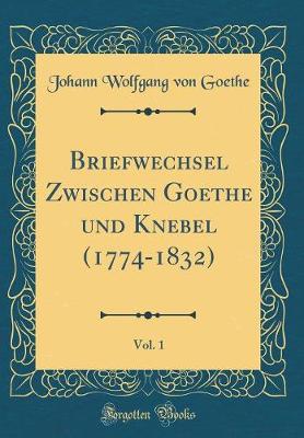 Book cover for Briefwechsel Zwischen Goethe Und Knebel (1774-1832), Vol. 1 (Classic Reprint)