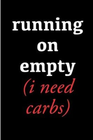 Cover of Running on Empty I Need Carbs