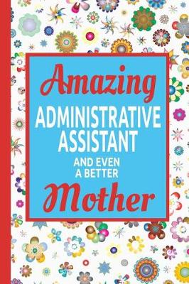 Book cover for Amazing Administrative Assistant And Even A Better Mother