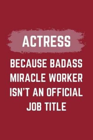 Cover of Actress Because Badass Miracle Worker Isn't An Official Job Title