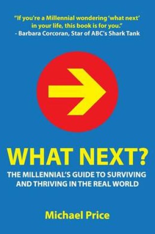 Cover of What Next? the Millennial's Guide to Surviving and Thriving in the Real World