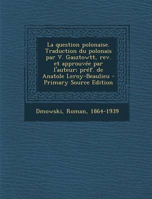 Book cover for La question polonaise. Traduction du polonais par V. Gasztowtt, rev. et approuvee par l'auteur; pref. de Anatole Leroy-Beaulieu - Primary Source Edition