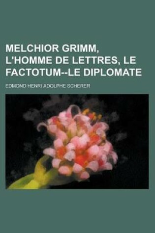 Cover of Melchior Grimm, L'Homme de Lettres, Le Factotum--Le Diplomate