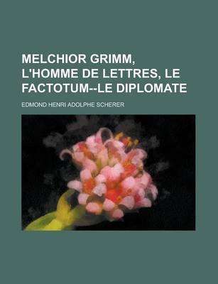 Book cover for Melchior Grimm, L'Homme de Lettres, Le Factotum--Le Diplomate