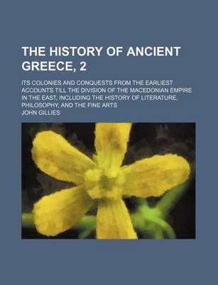 Book cover for The History of Ancient Greece, 2; Its Colonies and Conquests from the Earliest Accounts Till the Division of the Macedonian Empire in the East, Includ